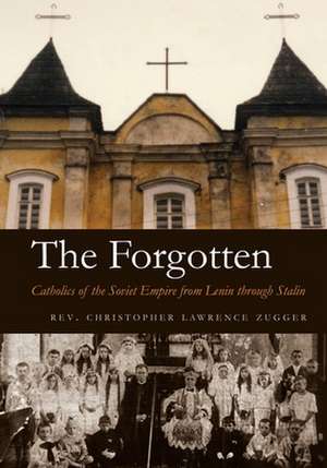 The Forgotten: Catholics of the Soviet Empire from Lenin Through Stalin de Christopher Lawrence Zugger