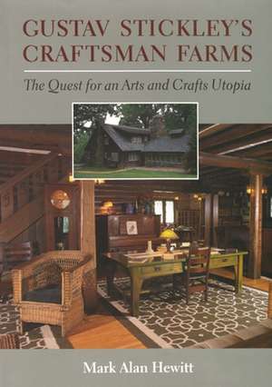 Gustav Stickley's Craftsman Farms: The Quest for an Arts and Crafts Utopia de Mark Alan Hewitt