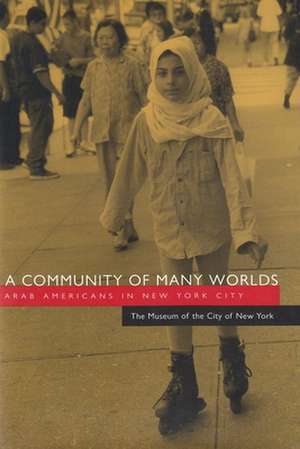 A Community of Many Worlds: Arab Americans in New York City de Museum of the City of New York