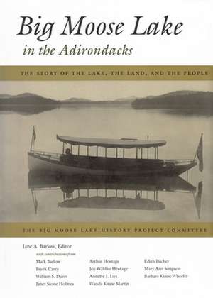 Big Moose Lake in the Adirondacks: The Story of the Lake, the Land, and the People de Jane A. Barlow