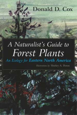 A Naturalist's Guide to Forest Plants: An Ecology for Eastern North America de Donald D. Cox