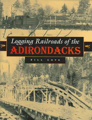 Logging Railroads of the Adirondacks de Bill Gove