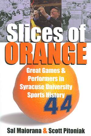 Slices of Orange: Great Games and Performers in Syracuse University Sports History de Sal Maiorana