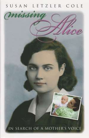 Missing Alice: In Search of a Mother's Voice de Susan Letzler Cole