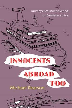 Innocents Abroad Too: Journeys Around the World on Semester at Sea de Michael Pearson