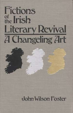 Fictions of the Irish Literary Revival: A Changeling Art de John Wilson Foster