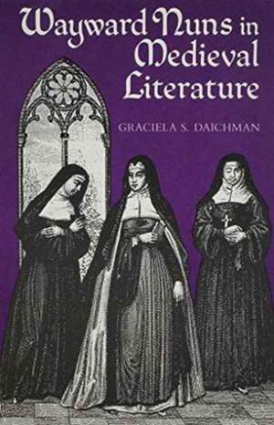 Wayward Nuns in Medieval Literature de Graciela S. Diachman