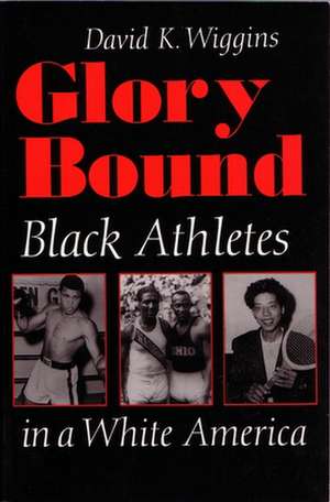 Glory Bound: Black Athletes in a White America de David K. Wiggins