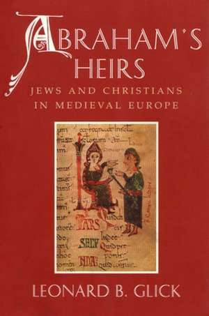 Abraham's Heirs: Jews and Christians in Medieval Europe de Leonard B. Glick