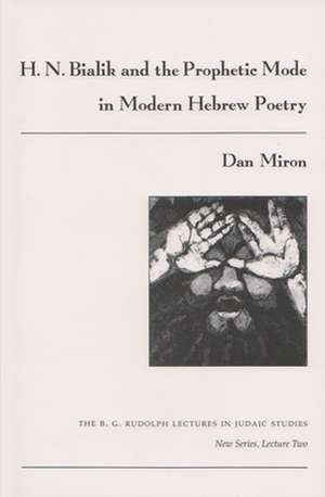 H. N. Bialik and the Prophetic Mode in Modern Hebrew Poetry de Dan Miron