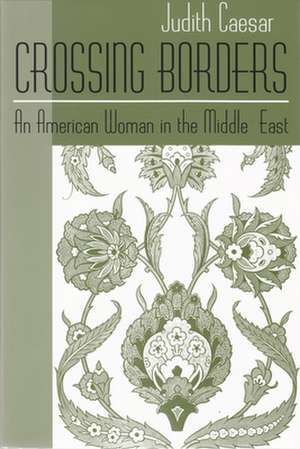 Crossing Borders: An American Woman in the Middle East de Judith Caesar