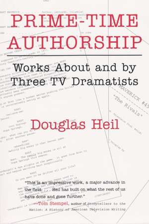 Prime-Time Authorship: Works about and by Three TV Dramatists de Douglas Heil