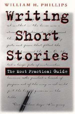 Writing Short Stories: The Most Practical Guide de William H. Phillips