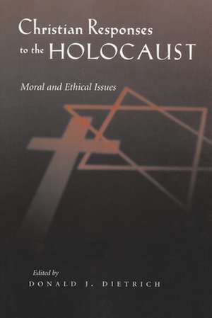 Christian Responses to the Holocaust: Moral and Ethical Issues de Donald J. Dietrich