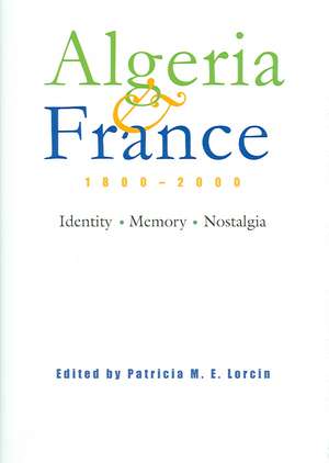 Algeria and France, 1800-2000: Identity, Memory, Nostalgia de Patricia M. E. Lorcin