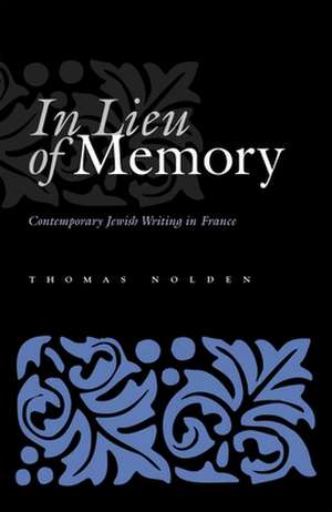 In Lieu of Memory: Contemporary Jewish Writing in France de Thomas Nolden