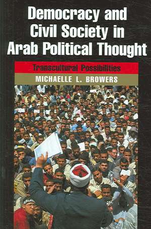 Democracy and Civil Society in Arab Political Thought: Transcultural Possibilities de Michaelle Browers