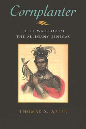 Cornplanter: Chief Warrior of the Allegany Senecas de Thomas S. Abler