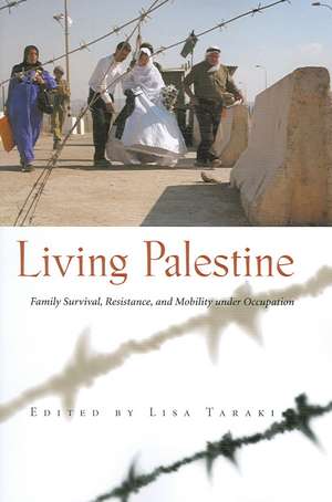 Living Palestine: Family Survival, Resistance, and Mobility Under Occupation de Lisa Taraki