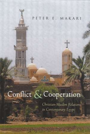 Conflict & Cooperation: Christian-Muslim Relations in Contemporary Egypt de Peter E. Makari