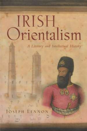 Irish Orientalism: A Literary and Intellectual History de Joseph Lennon