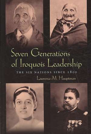 Seven Generations of Iroquois Leadership: The Six Nations Since 1800 de Laurence M. Hauptman