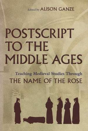 PostScript to the Middle Ages: Teaching Medieval Studies Through Umberto Eco's the Name of the Rose de Alison Ganze