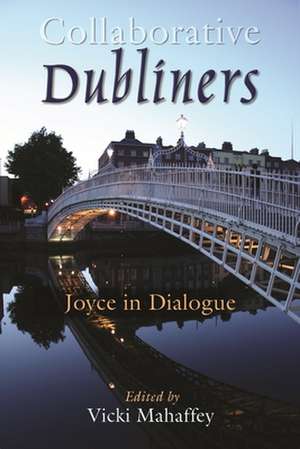 Collaborative Dubliners: Joyce in Dialogue de Vicki Mahaffey