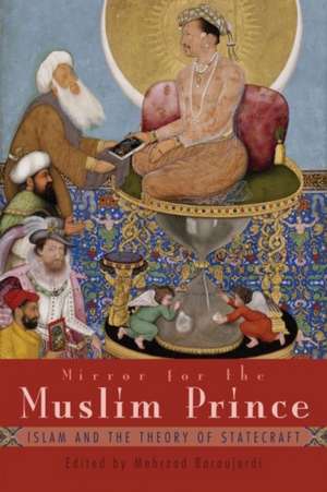 Mirror for the Muslim Prince: Islam and the Theory of Statecraft de Mehzrad Boroujerdi