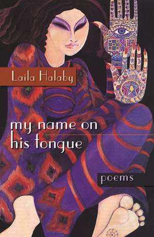 My Name on His Tongue: Poetry de Laila Halaby