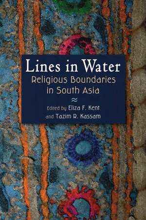 Lines in Water: Religious Boundaries in South Asia de Eliza F. Kent