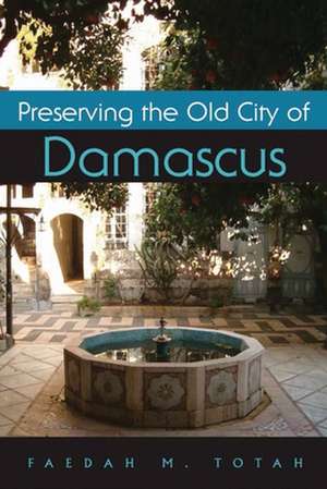 Preserving the Old City of Damascus de Faedah M. Totah