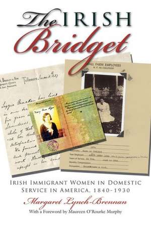 The Irish Bridget: Irish Immigrant Women in Domestic Service in America, 1840-1930 de Margaret Lynch-Brennan