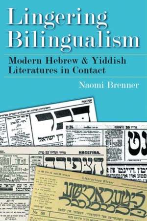 Lingering Bilingualism: Modern Hebrew and Yiddish Literatures in Contact de Naomi Brenner