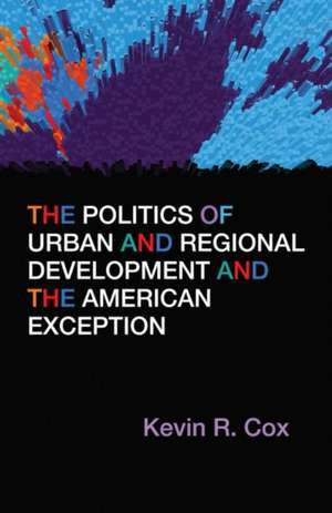 The Politics of Urban and Regional Development and the American Exception de Kevin R Cox