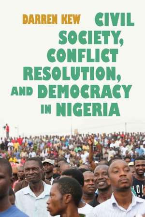 Civil Society, Conflict Resolution, and Democracy in Nigeria de Darren Kew