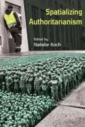 Spatializing Authoritarianism de Natalie Koch