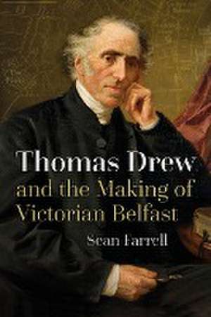 Thomas Drew and the Making of Victorian Belfast de Sean Farrell