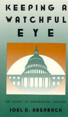 Keeping a Watchful Eye: The Politics of Congressional Oversight de Joel D. Aberbach