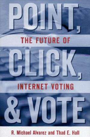 Point, Click, and Vote: The Future of Internet Voting de R. Michael Alvarez