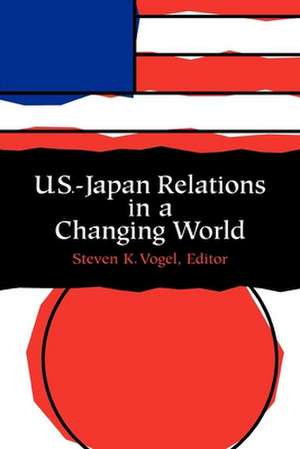 U.S.-Japan Relations in a Changing World de Steven Vogel