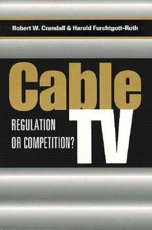 Cable TV: Regulation or Competition? de Robert W. Crandall