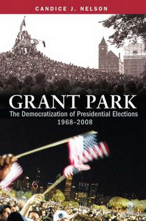 Grant Park: The Democratization of Presidential Elections, 19682008 de Candice J. Nelson