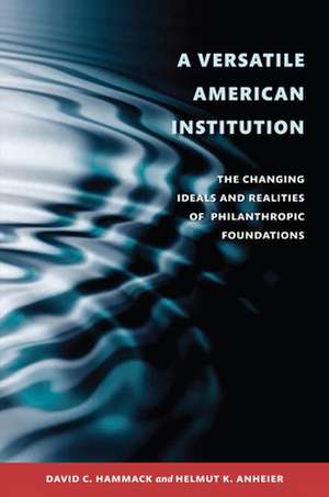 A Versatile American Institution: The Changing Ideals and Realities of Philanthropic Foundations de David C. Hammack