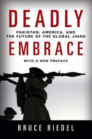 Deadly Embrace: Pakistan, America, and the Future of the Global Jihad de Bruce Riedel