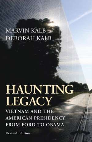 Haunting Legacy: Vietnam and the American Presidency from Ford to Obama de Marvin Kalb