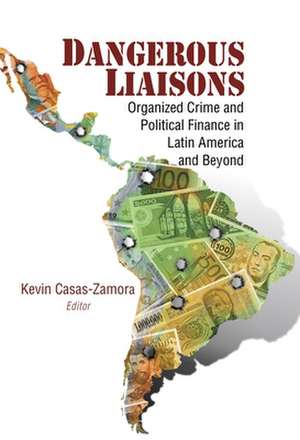 Dangerous Liaisons: Organized Crime and Political Finance in Latin America and Beyond de Kevin Casas-Zamora