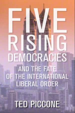 Five Rising Democracies: And the Fate of the International Liberal Order de Ted Piccone