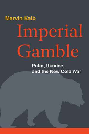 Imperial Gamble: Putin, Ukraine, and the New Cold War de Marvin Kalb