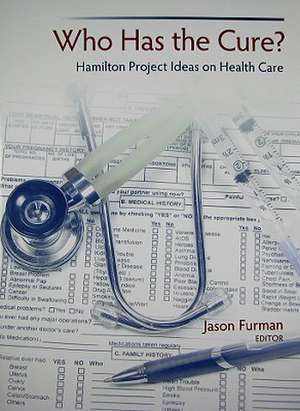 Who Has the Cure?: Hamilton Project Ideas on Health Care de Jason Furman